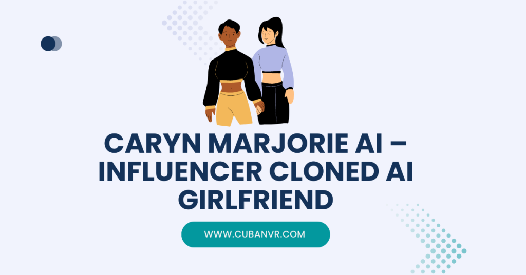 Caryn Marjorie Ai Influencer Cloned Ai Girlfriend Cuban Vr