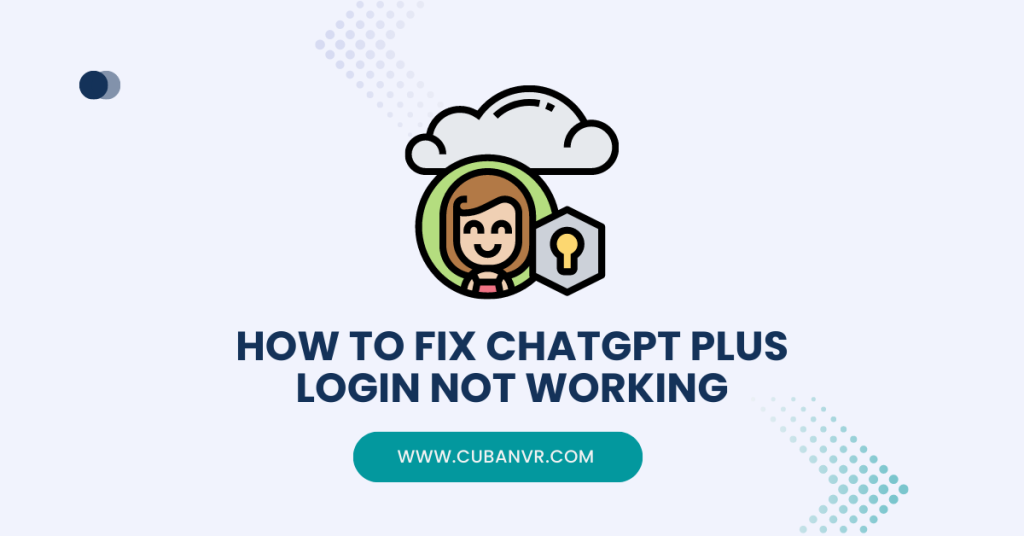How To Fix ChatGPT Plus Login Not Working Cuban VR