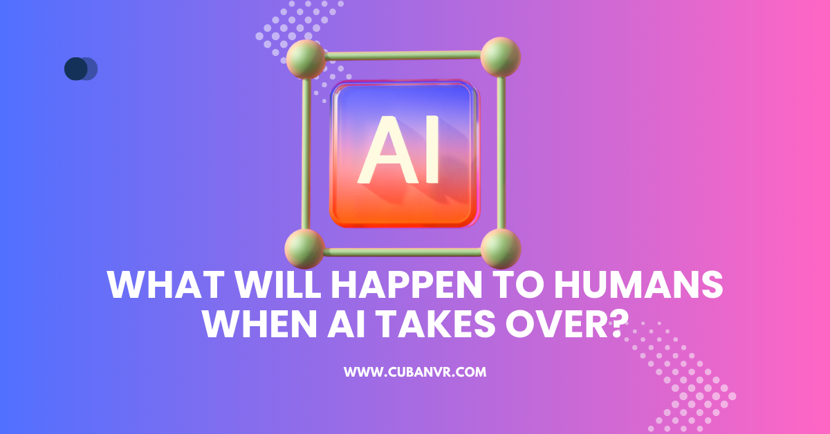 What Will Happen To Humans When AI Takes Over?