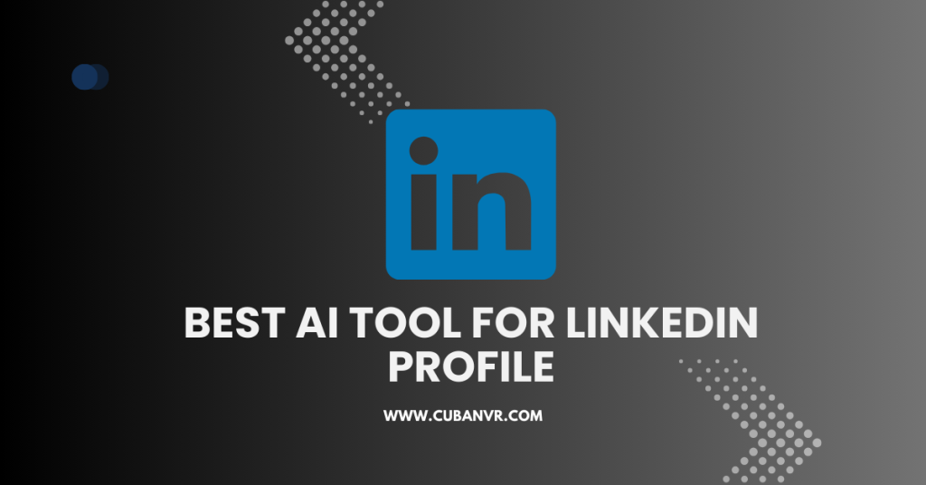 Best AI Tool For LinkedIn Profile - Cuban VR