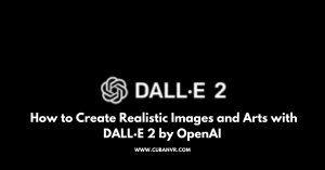 How to Create Realistic Images and Arts with DALL·E 2 by OpenAI